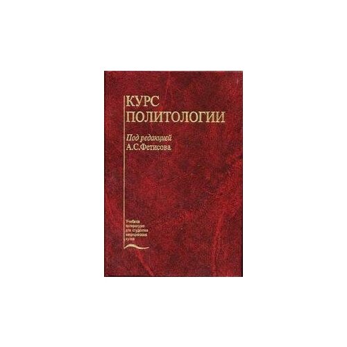 Фетисов А. С. Курс политологии: учебное пособие для медицинских ВУЗов. Гриф УМО ВУЗов России. Учебная литература для студентов медицинских вузов