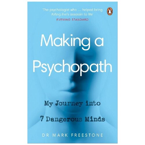 Freestone Mark. Making a Psychopath. My Journey into 7 Dangerous Minds