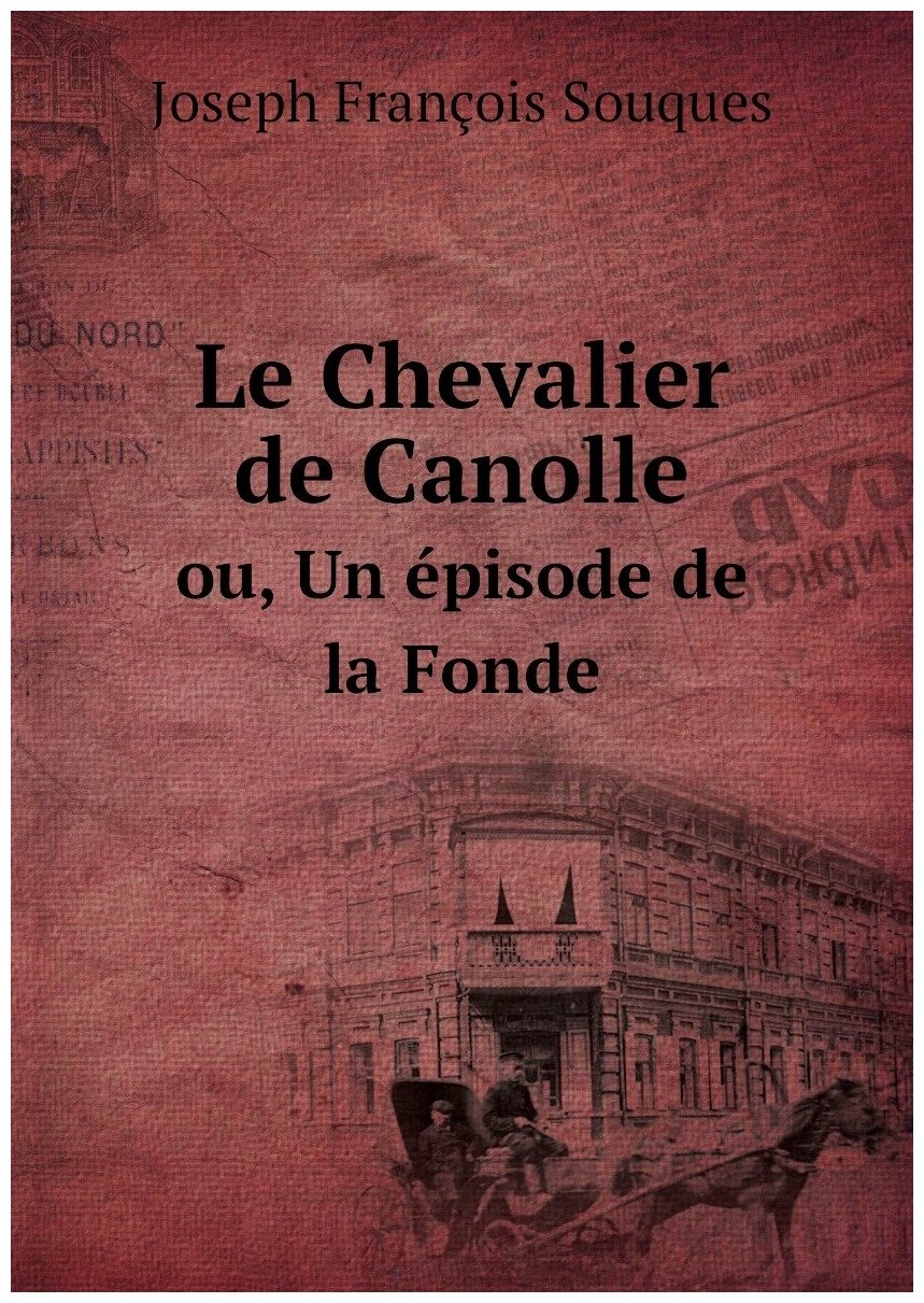 Le Chevalier de Canolle. ou, Un épisode de la Fonde