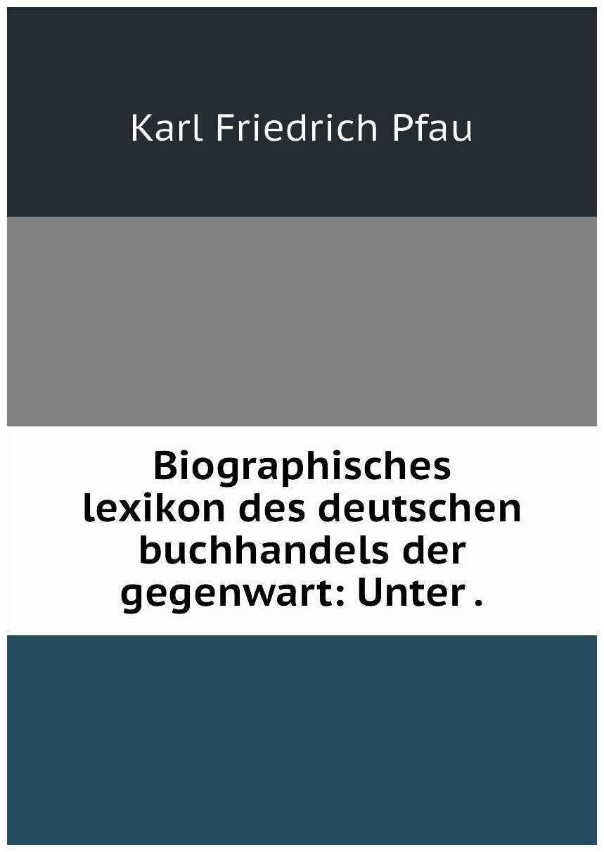 Biographisches lexikon des deutschen buchhandels der gegenwart: Unter .