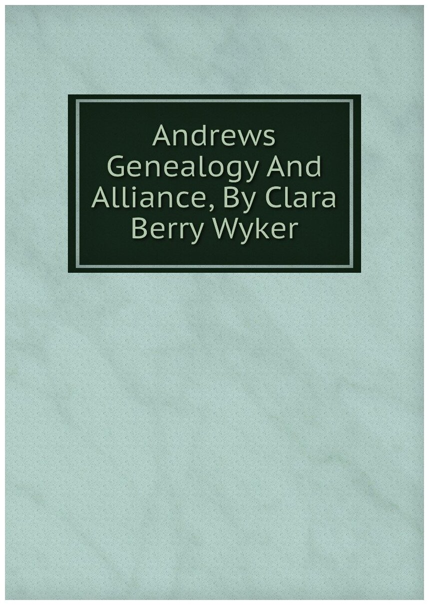 Andrews Genealogy And Alliance By Clara Berry Wyker