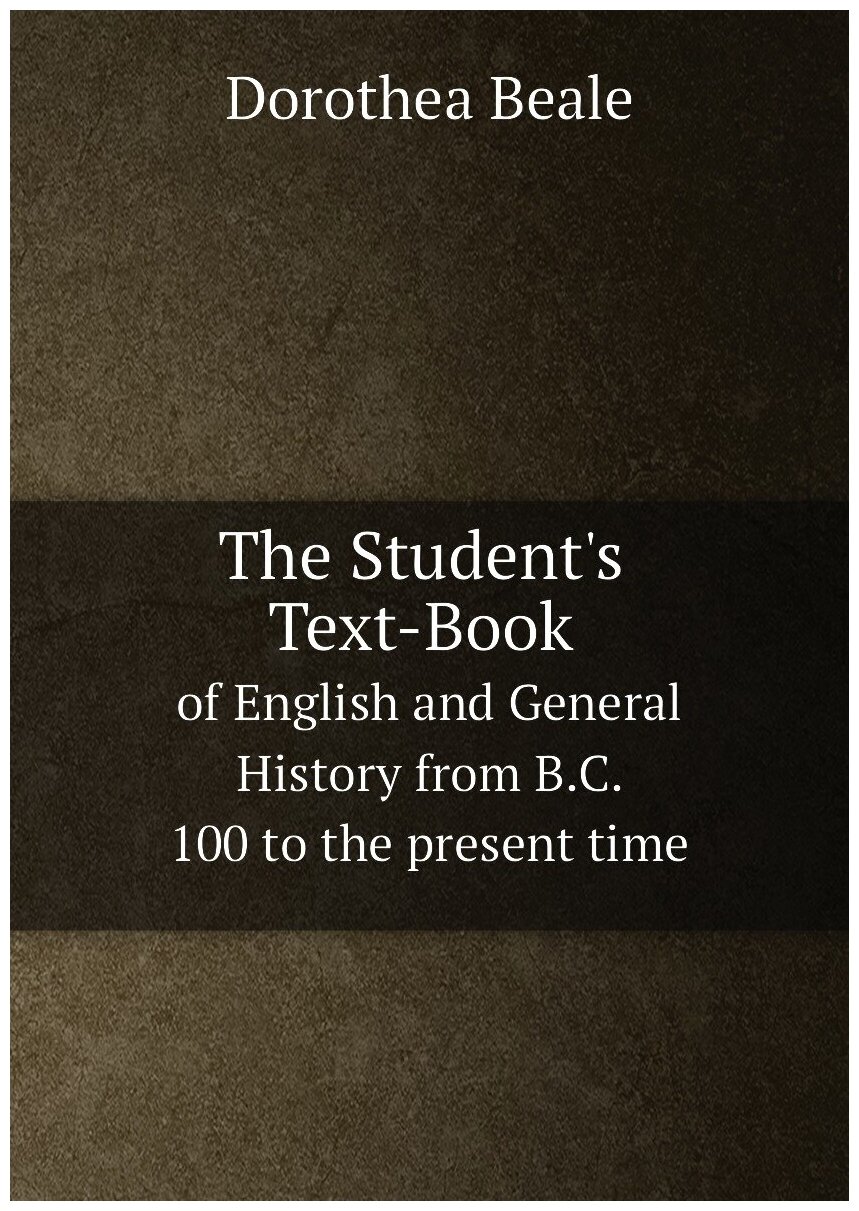 The Student's Text-Book of English and General History from B.C. 100 to the present time