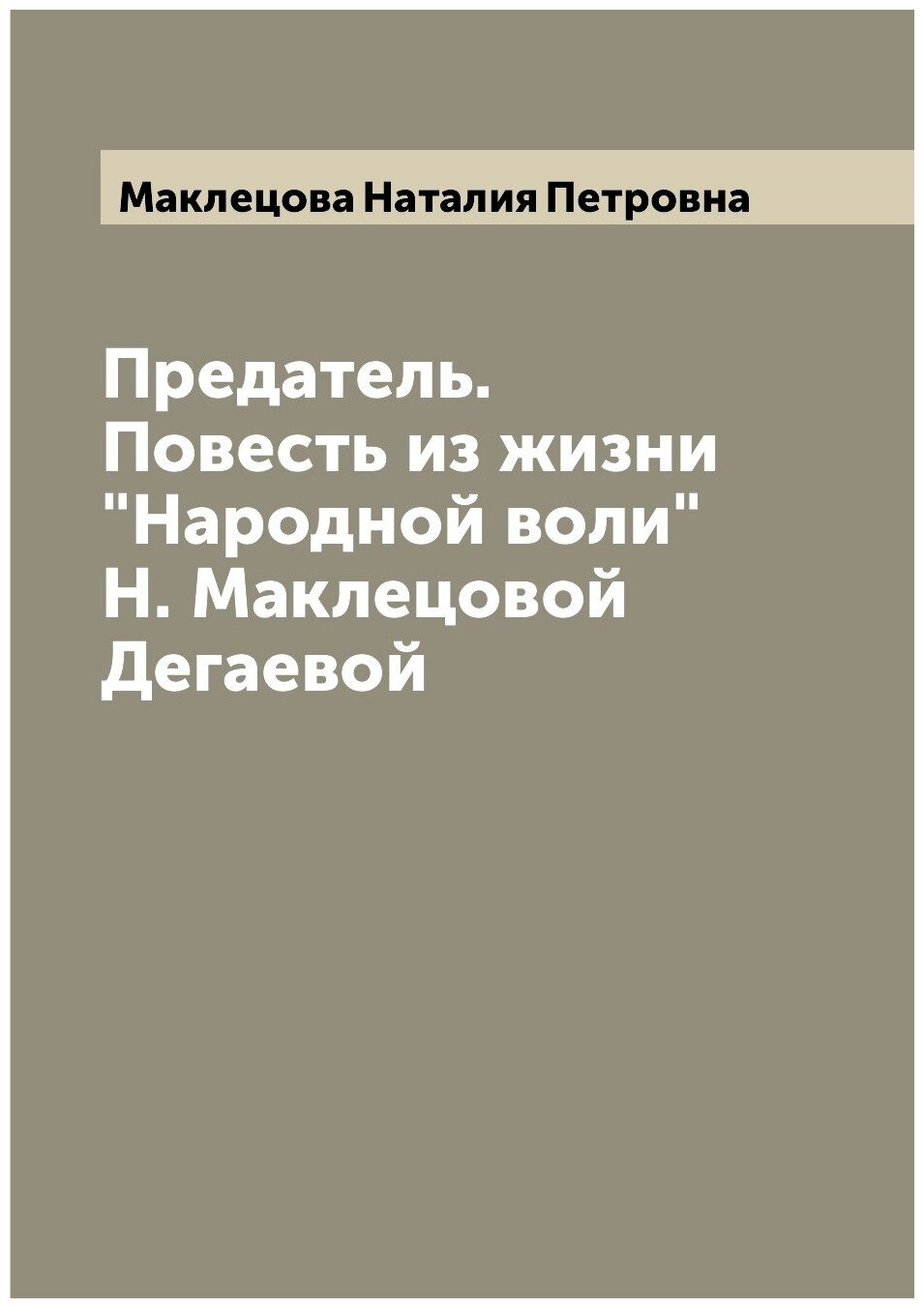 Предатель. Повесть из жизни "Народной воли" Н. Маклецовой Дегаевой