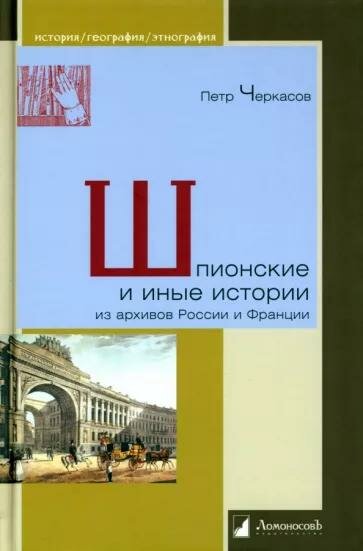 Книга Ломоносовъ Шпионские и иные истории из архивов России и Франции. 2021 год, П. Черкасов