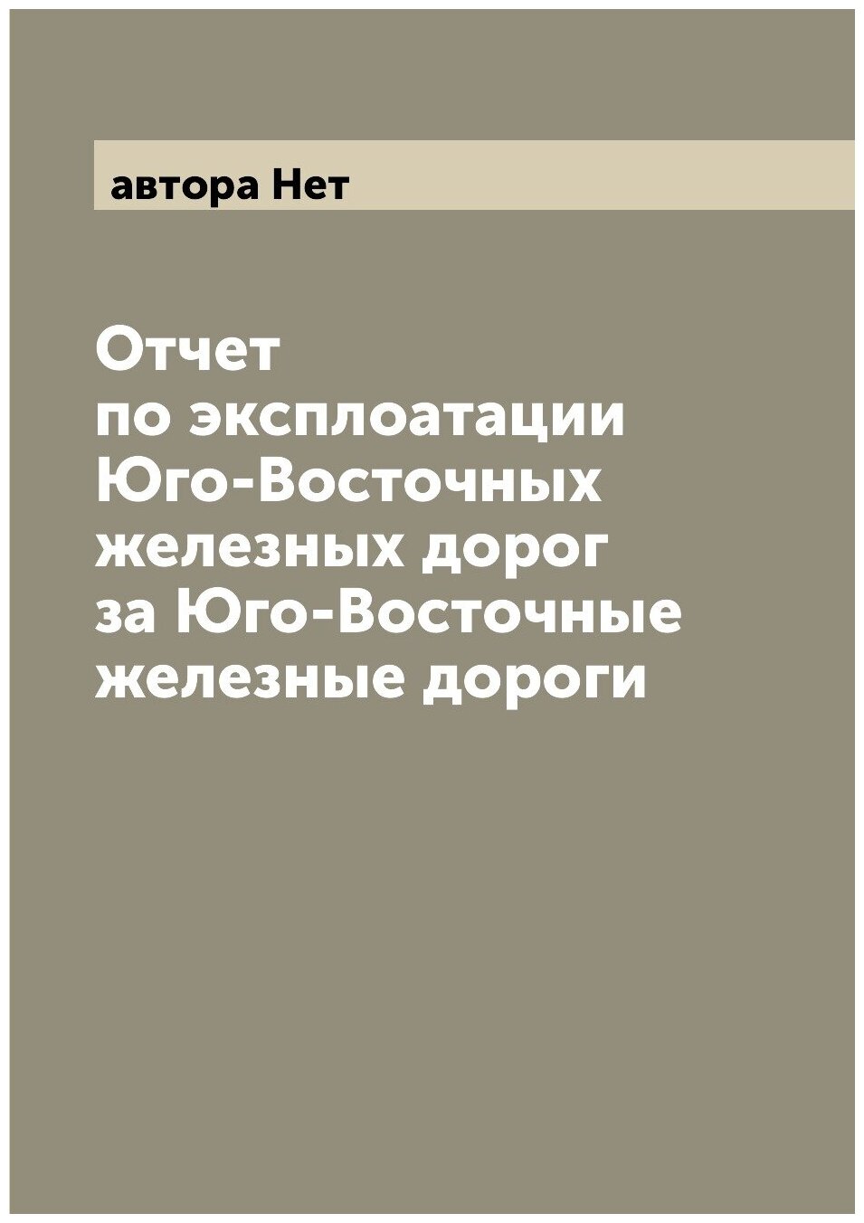 Книга Отчет по эксплоатации Юго-Восточных железных дорог за Юго-Восточные железные дороги - фото №1