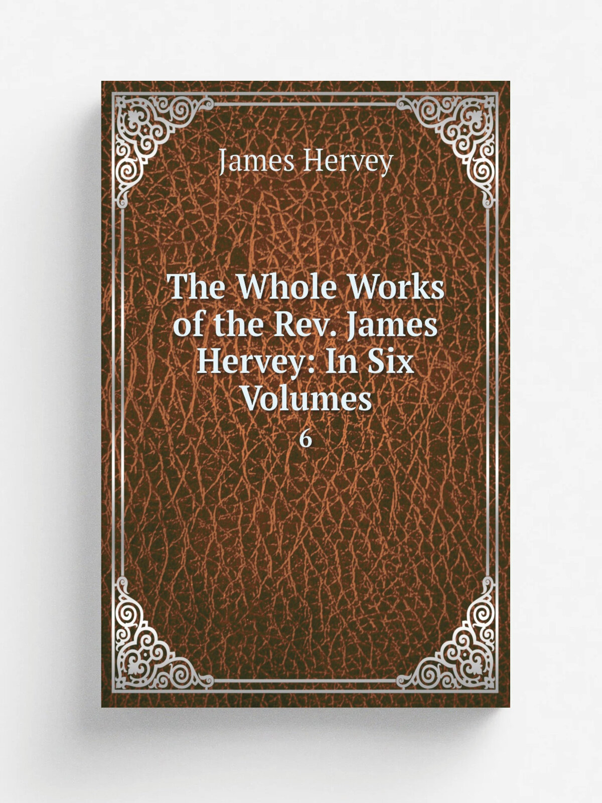 The Whole Works of the Rev. James Hervey: In Six Volumes. 6 | James Hervey | 1825 | Printed for Thomas Tegg | Репринт