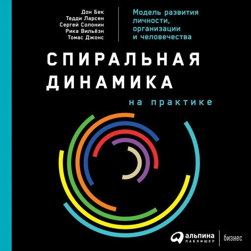 Дон Бек, Тедди Ларсен, Сергей Солонин, Рика Вильёэн, Томас Джонс "Спиральная динамика на практике: Модель развития личности, организации и человечества (аудиокнига)"