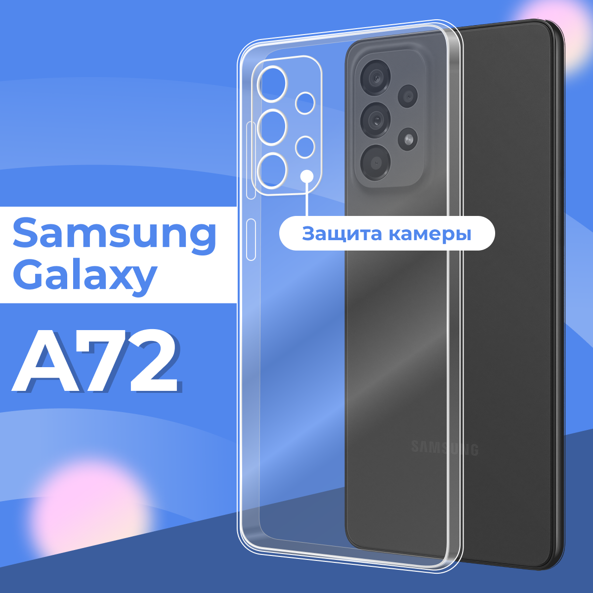 Ультратонкий силиконовый чехол для телефона Samsung Galaxy A72 с защитой камеры / Прозрачный защитный чехол для Самсунг Галакси А72