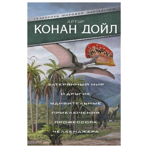 Артур Конан Дойл "Затерянный мир и другие удивительные приключения профессора Челленджера"