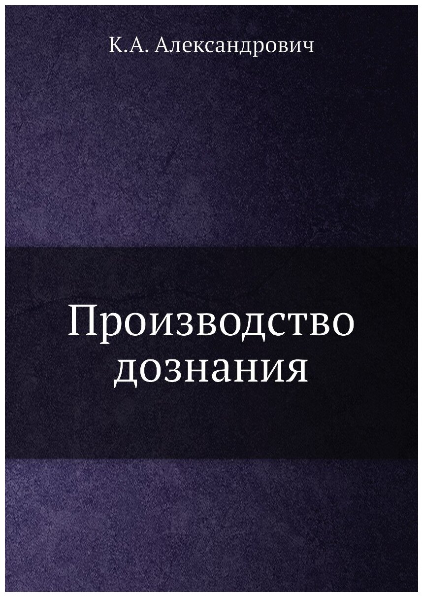Книга Производство Дознания (Александрович Константин Алексеевич) - фото №1