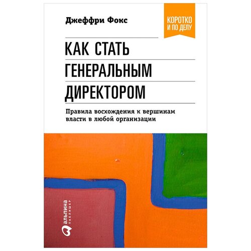  Фокс Д. "Как стать генеральным директором. Правила восхождения к вершинам власти в любой организации"