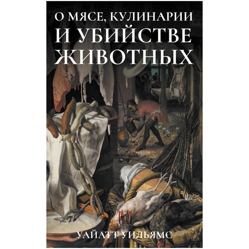 О мясе, кулинарии и убийстве животных Уайатт Уильямс