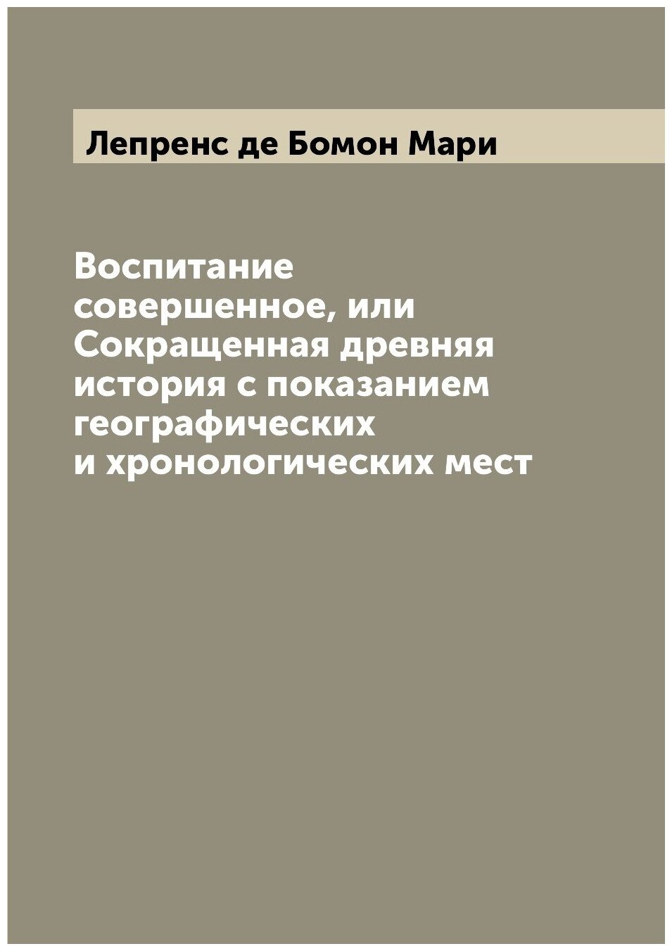 Воспитание совершенное, или Сокращенная древняя история с показанием географических и хронологических мест