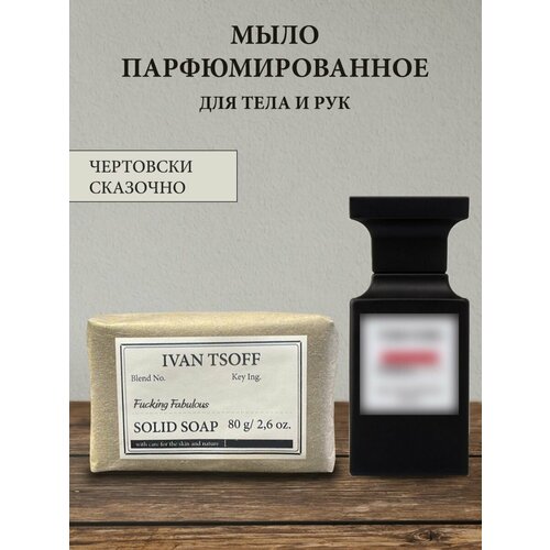 фото Мыло парфюмированное кусковое ручной работы по мотивам fucking fabulous ivan tsoff