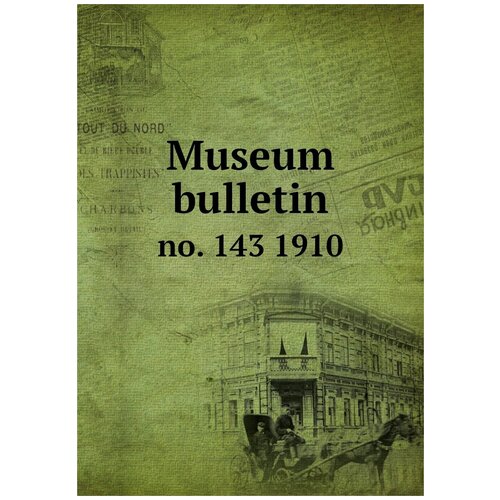 Museum bulletin. no. 143 1910