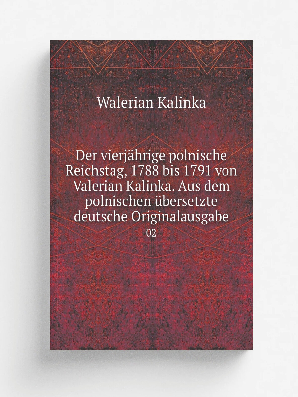 Der vierj.hrige polnische Reichstag, 1788 bis 1791 von Valerian Kalinka. Aus dem polnischen . bersetzte deutsche Originalausgabe. 02 | Walerian Kalink…