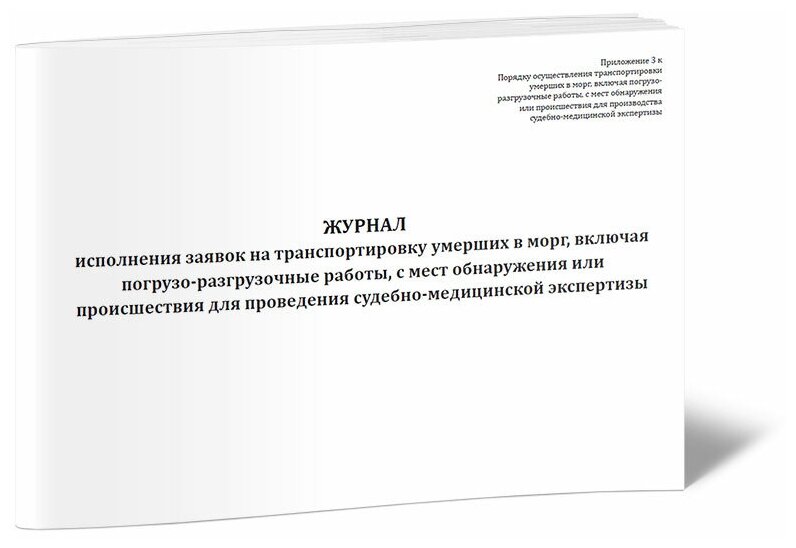 Журнал исполнения заявок на транспортировку умерших в морг, включая погрузо-разгрузочные работы, с мест обнаружения, 60 стр, 1 журнал, А4 - ЦентрМаг