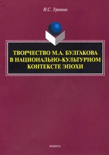 Игорь урюпин: творчество м. а. булгакова в национально-культурном контексте эпохи. монография