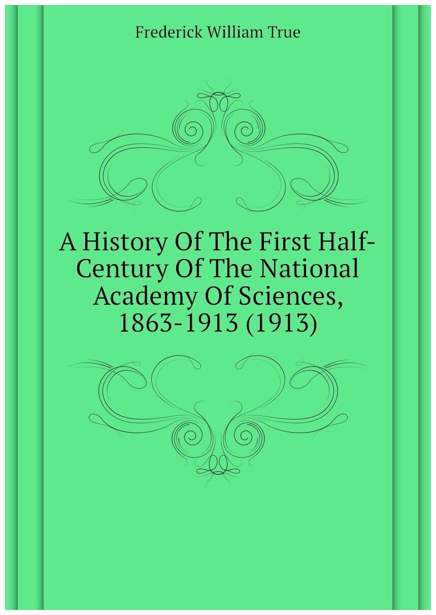 A History Of The First Half-Century Of The National Academy Of Sciences, 1863-1913 (1913)