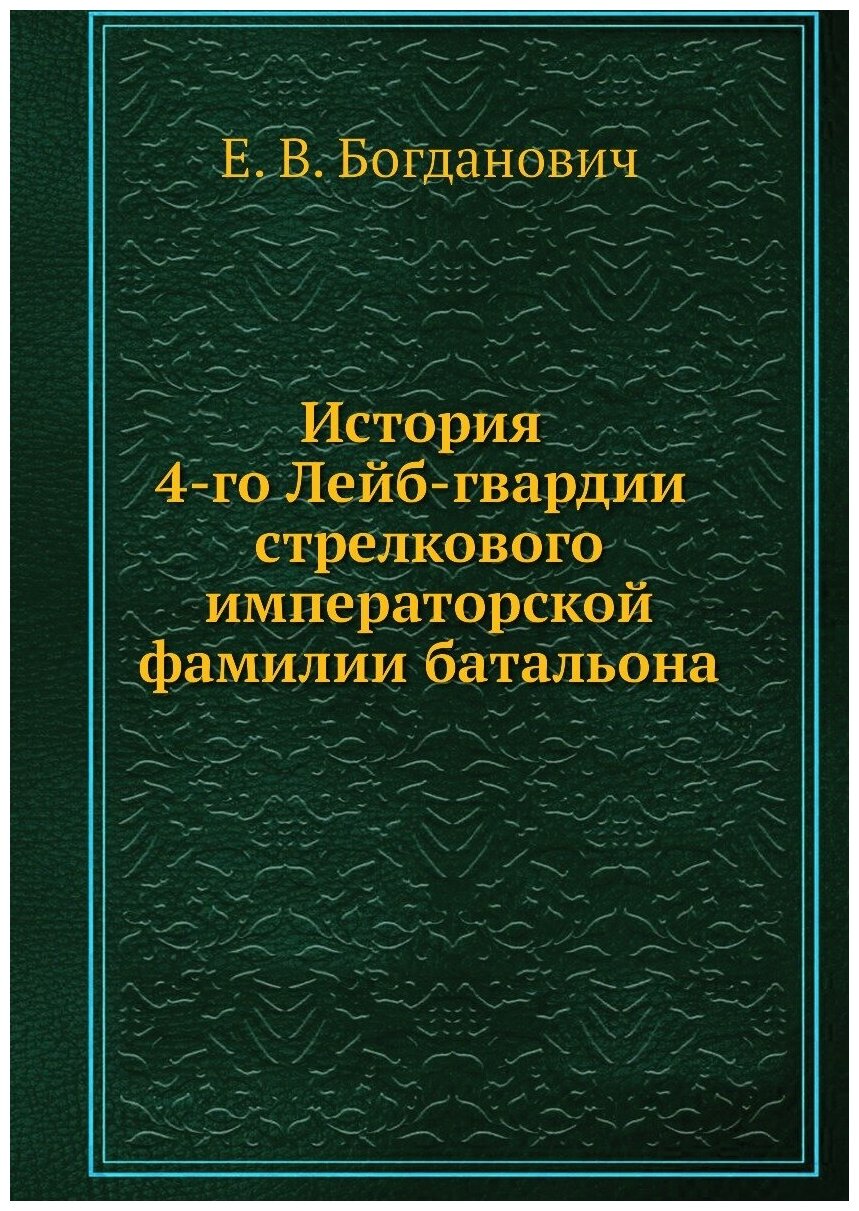 Книга История 4-Го лейб-Гвардии Стрелкового Императорской Фамилии Батальона - фото №1