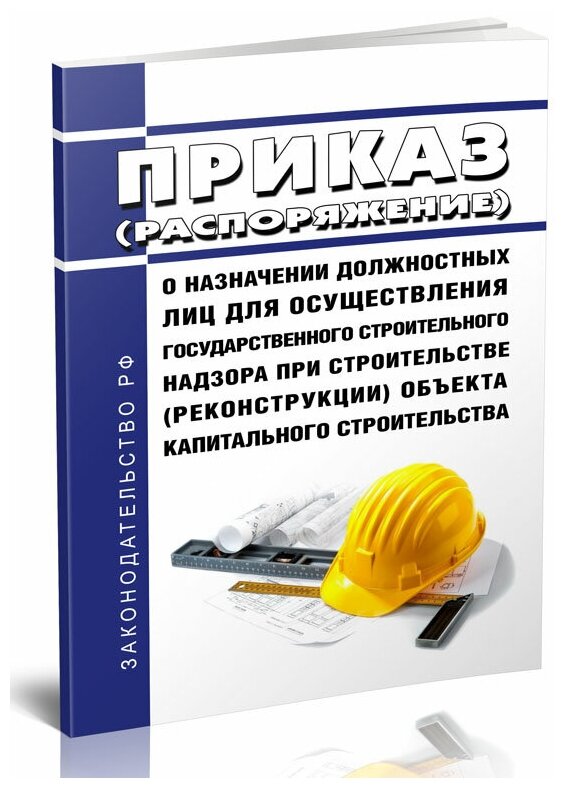 Приказ (распоряжение) о назначении должностных лиц для осуществления государственного надзора при строительстве объекта капитального строительства