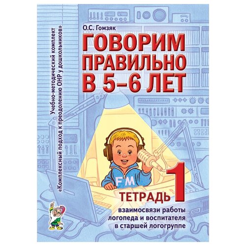 Говорим правильно в 5-6 лет. Тетрадь 1 взаимосвязи работы логопеда и воспитателя в старшей логогруппе. Гомзяк О. С.