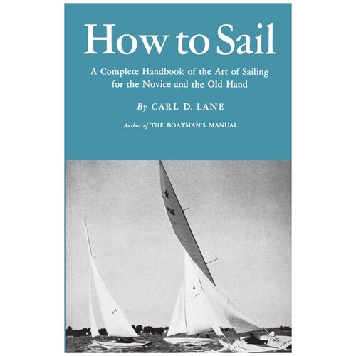 How to Sail. A Complete Handbook of the Art of Sailing for the Novice and the Old Hand