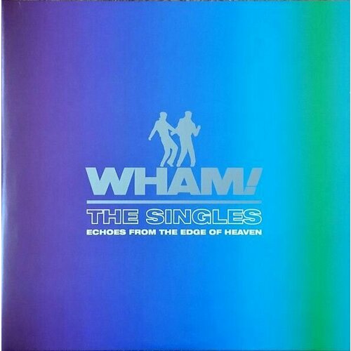 Wham! – The Singles: Echoes From The Edge Of Heaven wham виниловая пластинка wham singles echoes from the edge of heaven