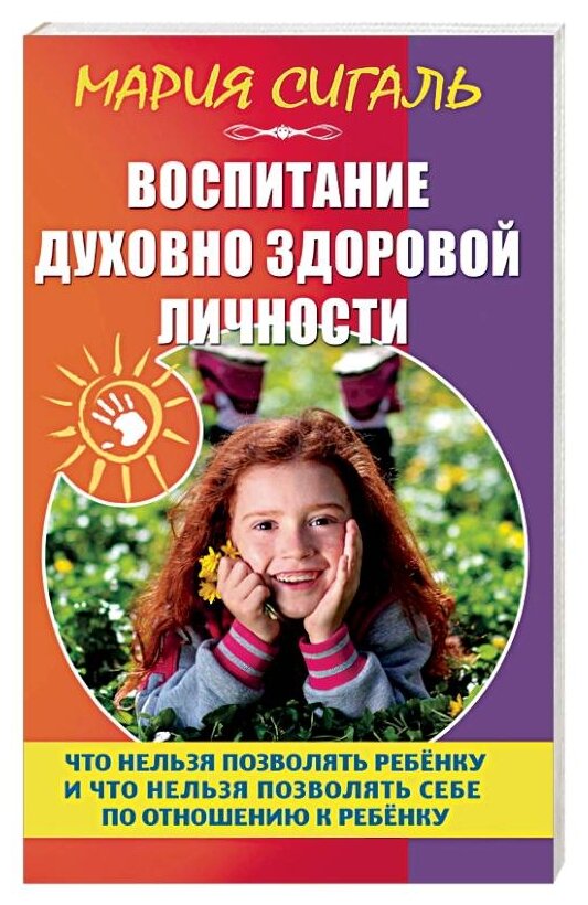 Сигаль М. "Воспитание духовно здоровой личности. Что нельзя позволять ребенку и что нельзя позволять себе по отношению к ребенку"