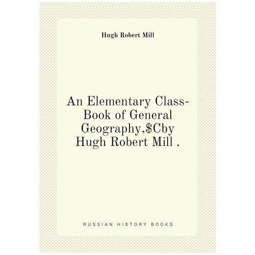 An Elementary Class-Book of General Geography,$Cby Hugh Robert Mill .