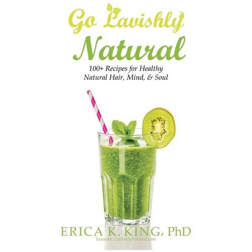 Go Lavishly Natural. 100+ Recipes for Healthy Natural Hair, Mind, & Soul