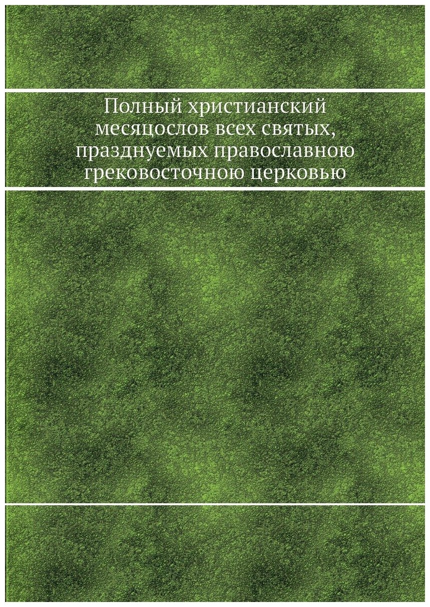 Книга Полный христианский месяцослов всех святых, празднуемых православною грековосточн... - фото №1