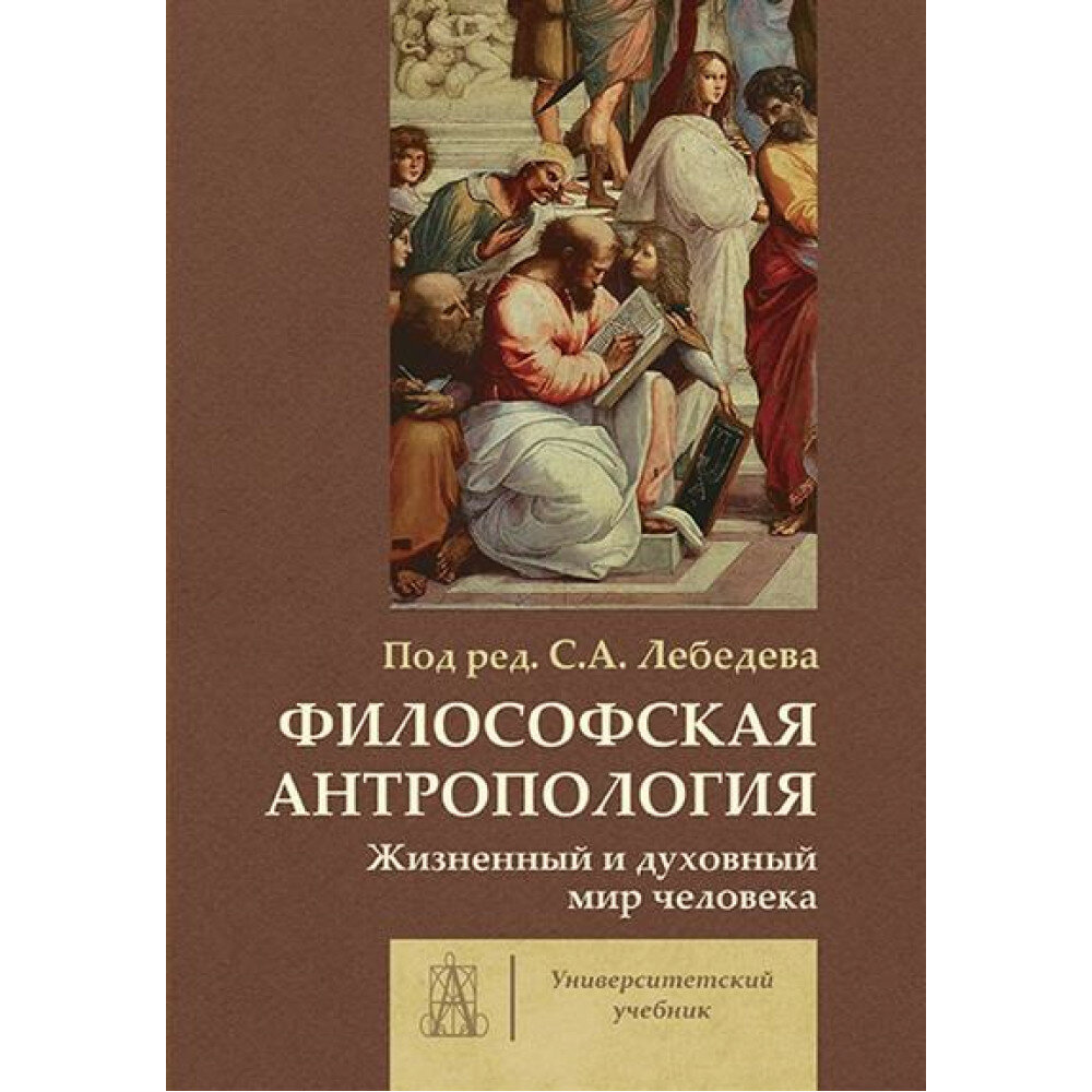 Философская антропология: жизненный и духовный мир человека. Под ред. Лебедева С. А.