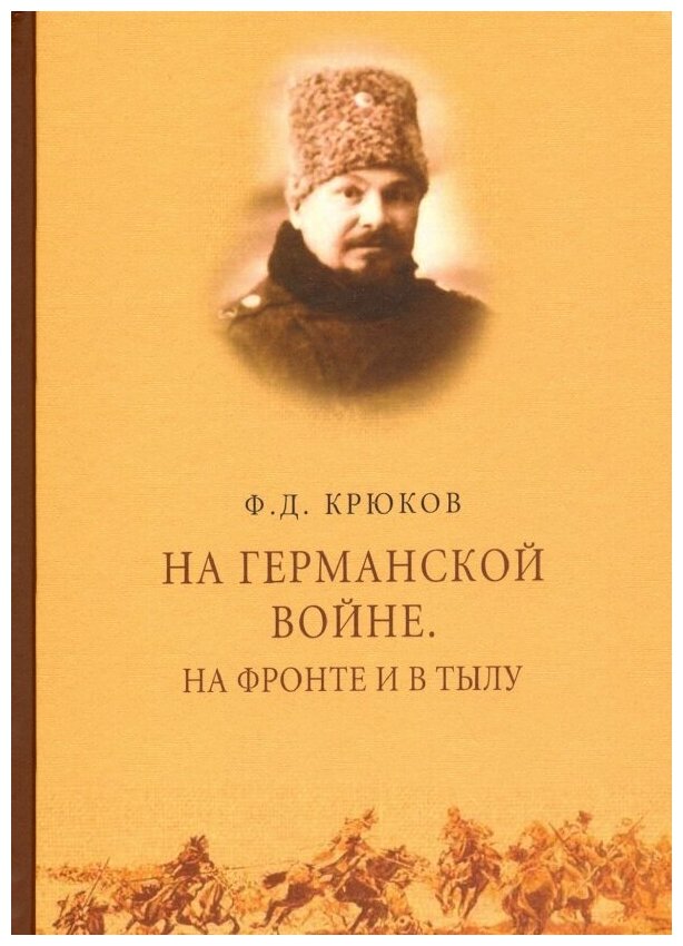 Федор Крюков На Германской войне. На фронте и в тылу. – М: АИРО–XXI, 2020. – 336 с.