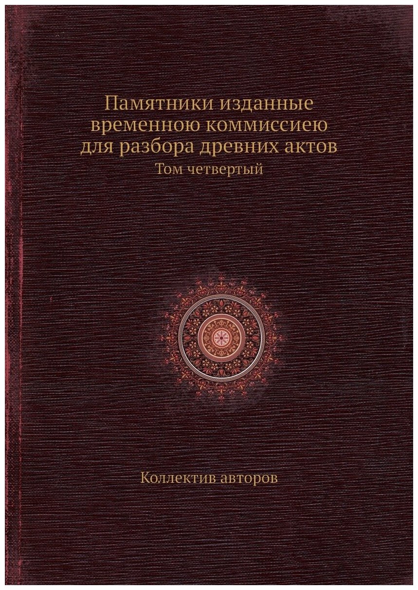 Книга Памятники изданные временною коммиссиею для разбора древних актов. Том четвертый - фото №1