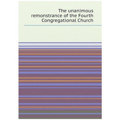 The unanimous remonstrance of the Fourth Congregational Church