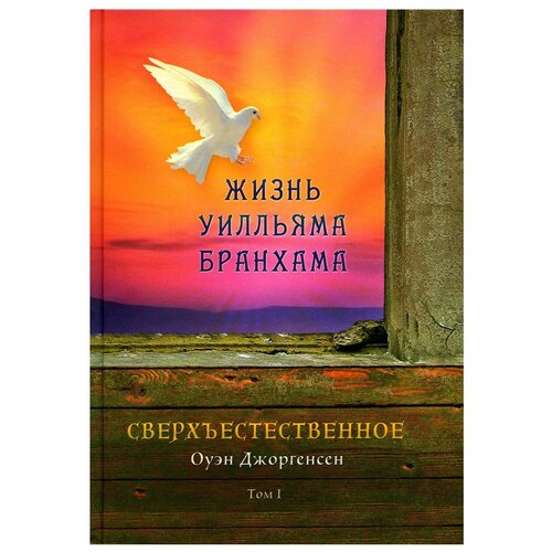 Сверхъестественное. Жизнь Уилльяма Бранхама (1909-1950). Т. 1