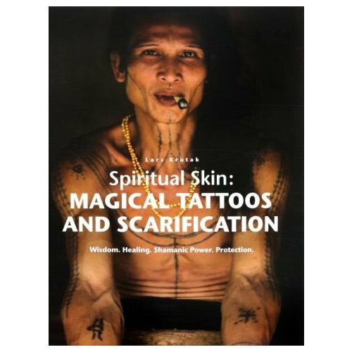 Lars Krutak - Spiritual Skin: Magical Tattoos and Scarification