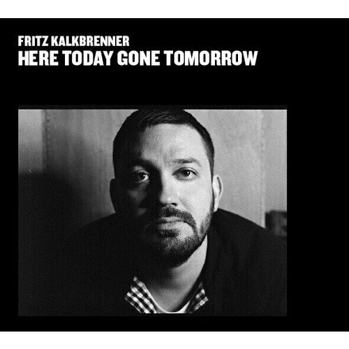 AUDIO CD FRITZ KALKBRENNER - Here Today, Gone Tomorrow. 1 CD franz ferdinand right thoughts right words right action