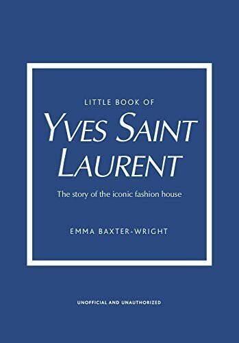 Baxter-Wright Emma "Little Book of Yves Saint Laurent: The Story of the Iconic Fashion House"