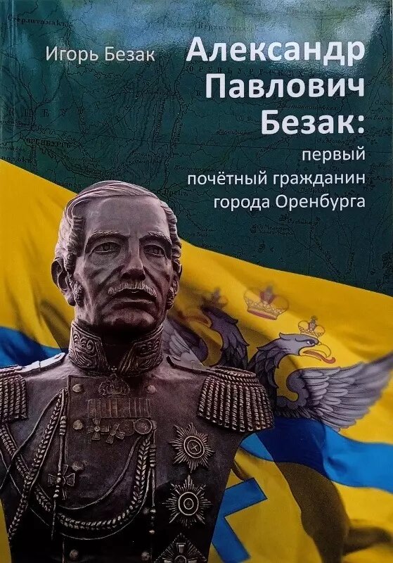 Александр Павлович Безак: первый почетный гражданин города Оренбурга (Игорь Безак)