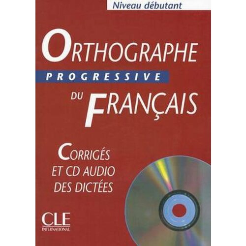 Orthographe Progressive du francais Debutant 400 exercices - Corrigеs + CD audio