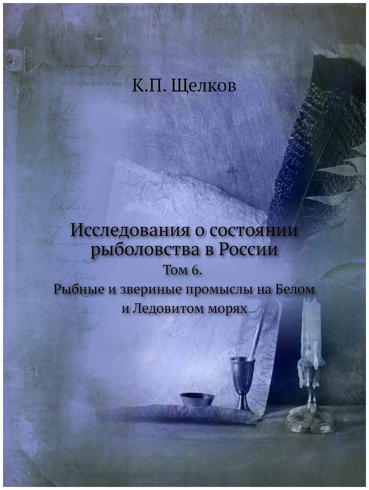 Исследования о состоянии рыболовства в России. Том 6. Рыбные и звериные промыслы на Белом и Ледовитом морях