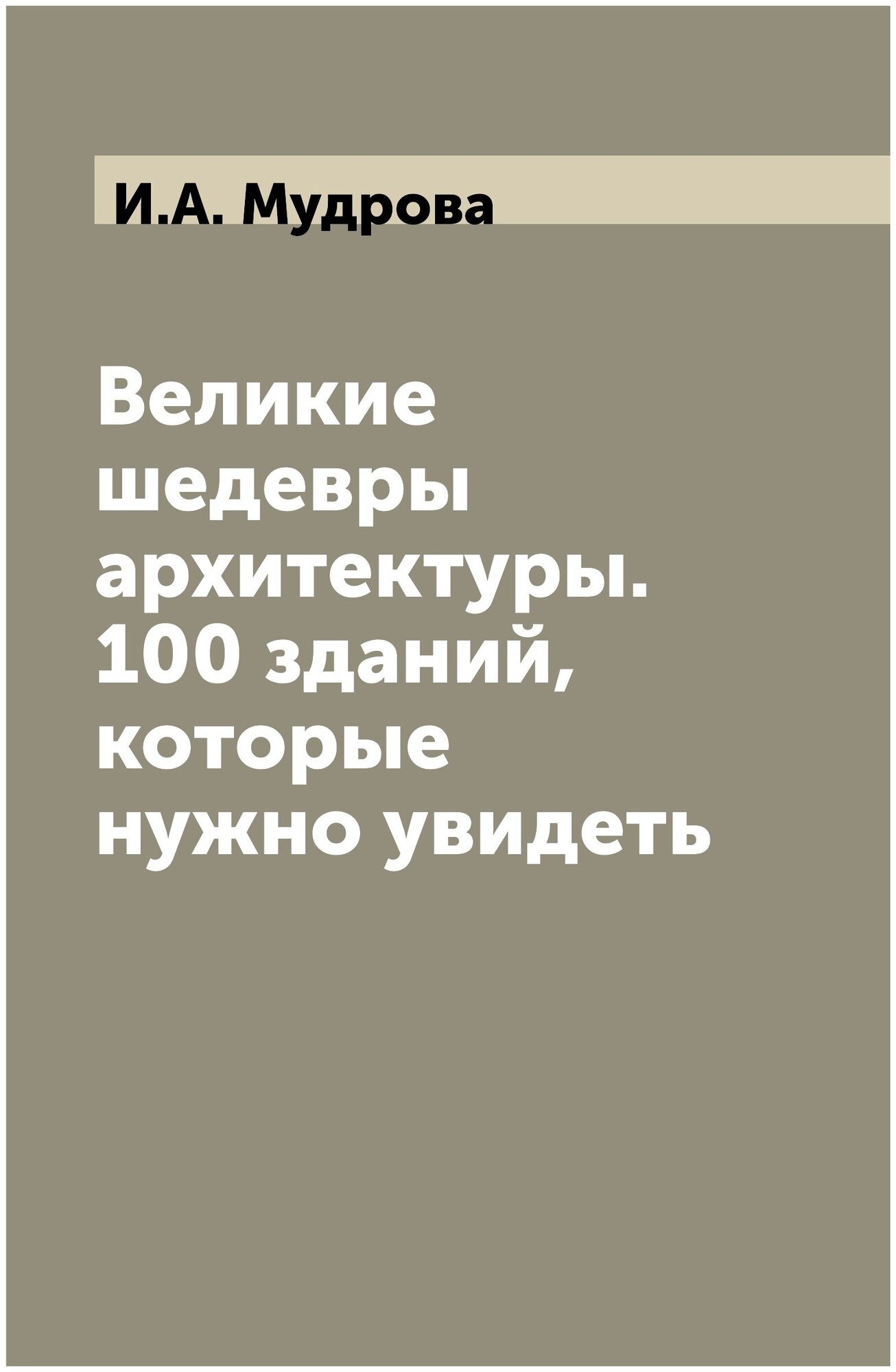 Великие шедевры архитектуры. 100 зданий, которые нужно увидеть