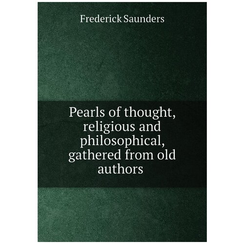 Pearls of thought, religious and philosophical, gathered from old authors
