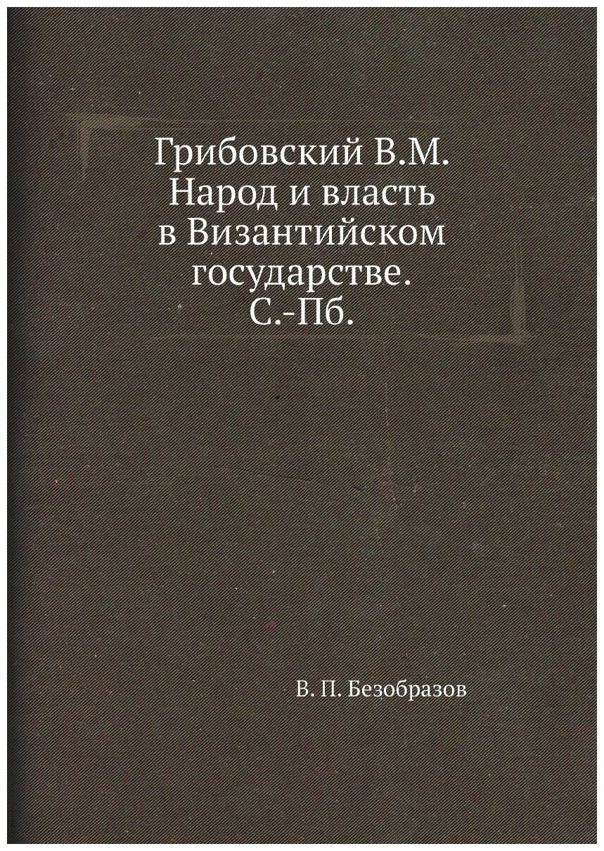 Грибовский В. М. Народ и власть в Византийском государствЕ. С.-Пб.