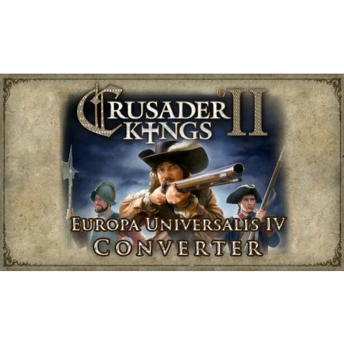 Дополнение Crusader Kings II: Europa Universalis IV Converter для PC (STEAM) (электронная версия) дополнение europa universalis iv el dorado для pc steam электронная версия