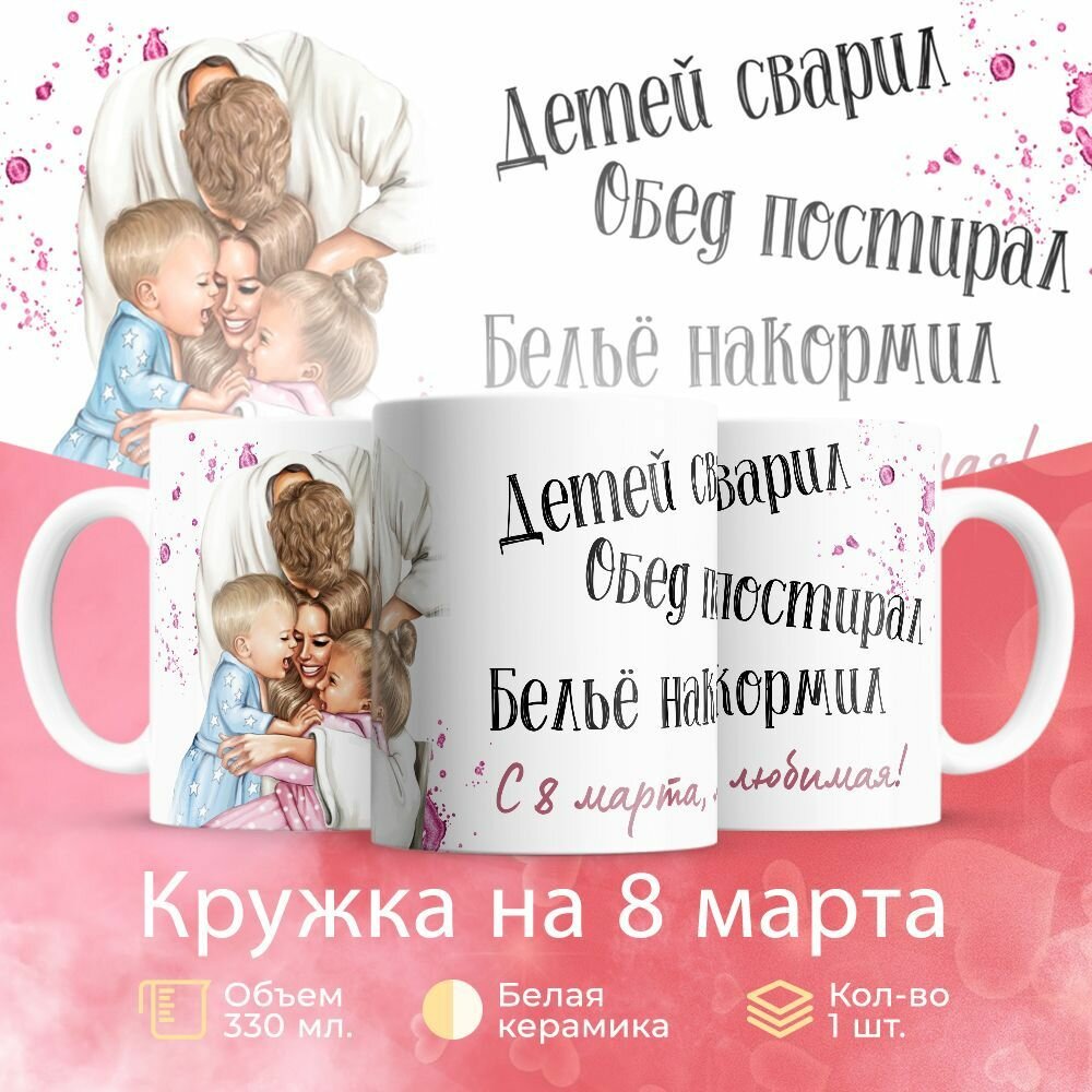 Кружка на 8 марта 330 мл, "Детей сварил, обед постирал, белье накормил. С 8 марта любимая"