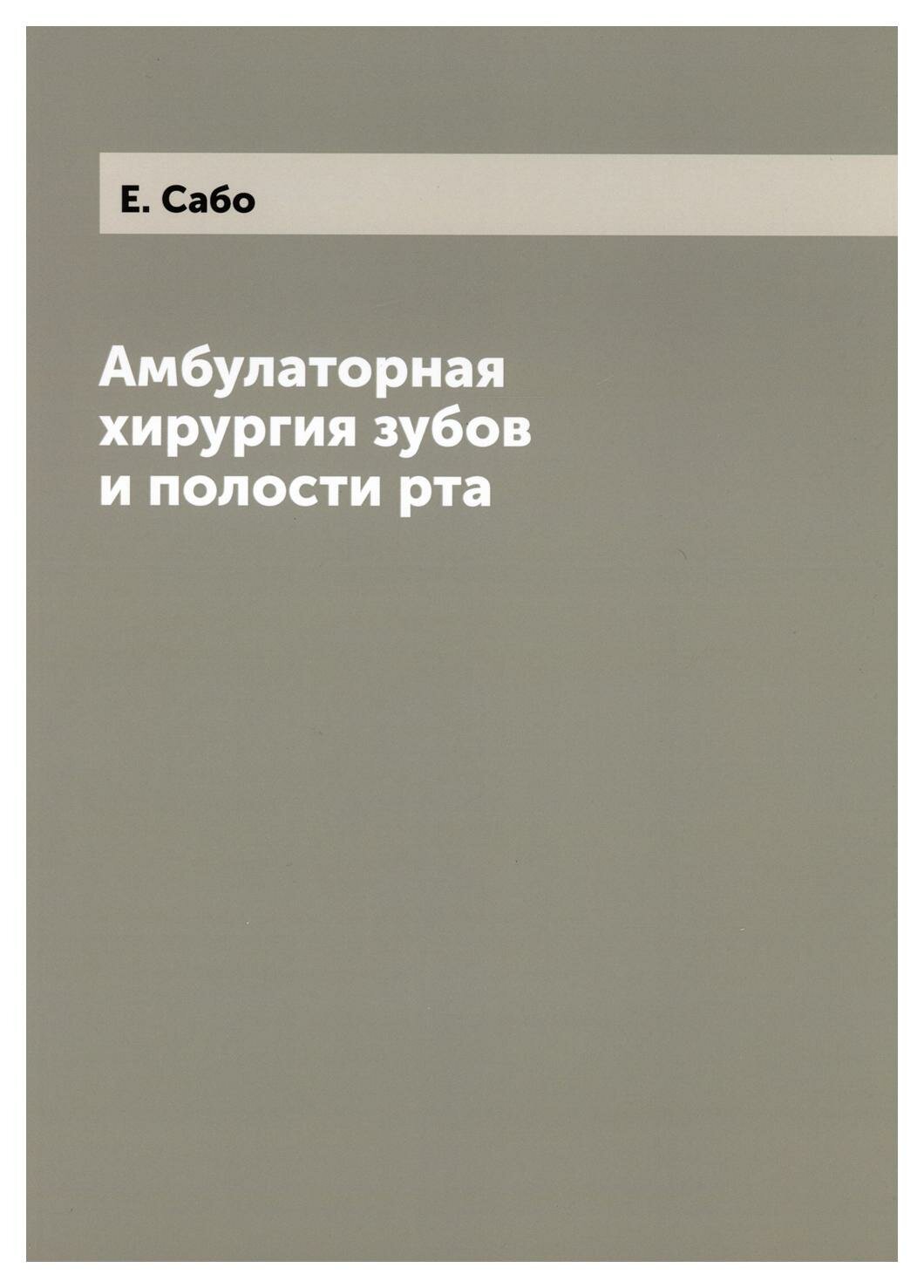 Амбулаторная хирургия зубов и полости рта: репринтное издание. Сабо Е. Т8 RUGRAM