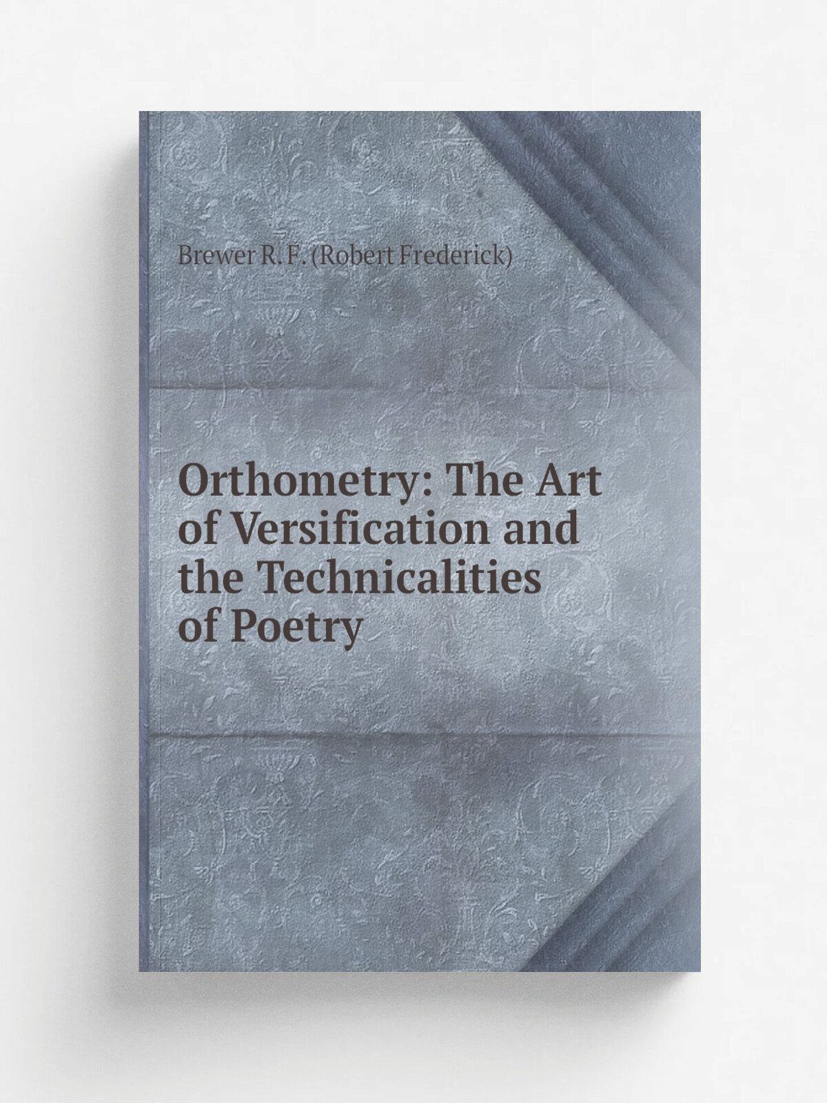 Orthometry: The Art of Versification and the Technicalities of Poetry | Brewer R. F. (Robert Frederick) | Репринт